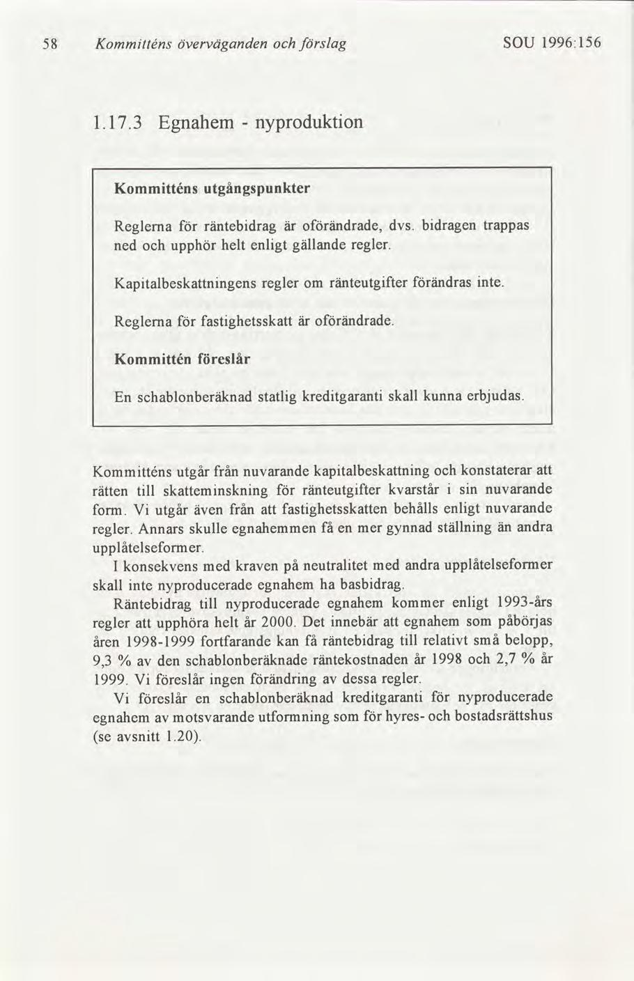 58 Kommtténs överväganden slag SOU 1996:156 l.17.3 Egnahem nyprodukton Kommtténs utgångspunkter Reglerna ned räntebdrag är oändrade, dvs. upphör helt enlgt gällande regler.