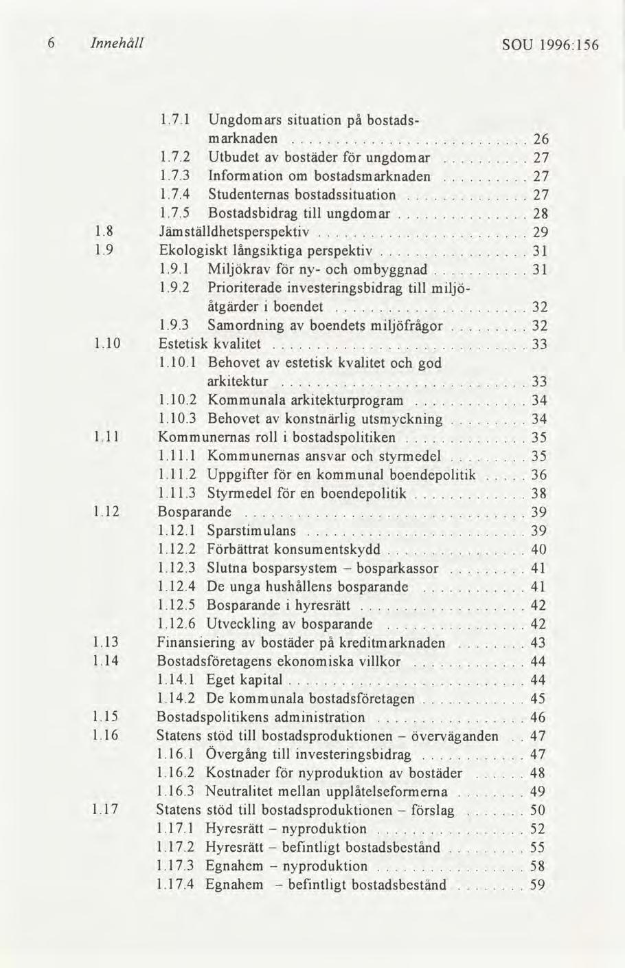 6 Innehåll SOU 1996: 156 1.7.1 Ungdomars stuaton på bostadsmarknaden 26........................... 1.7.2 Utbudet bostäder ungdomar 27.......... 1.7.3 Informaton om bostadsmarknaden 27.......... 1.7.4 Studenternas bostadsstuaton 27.