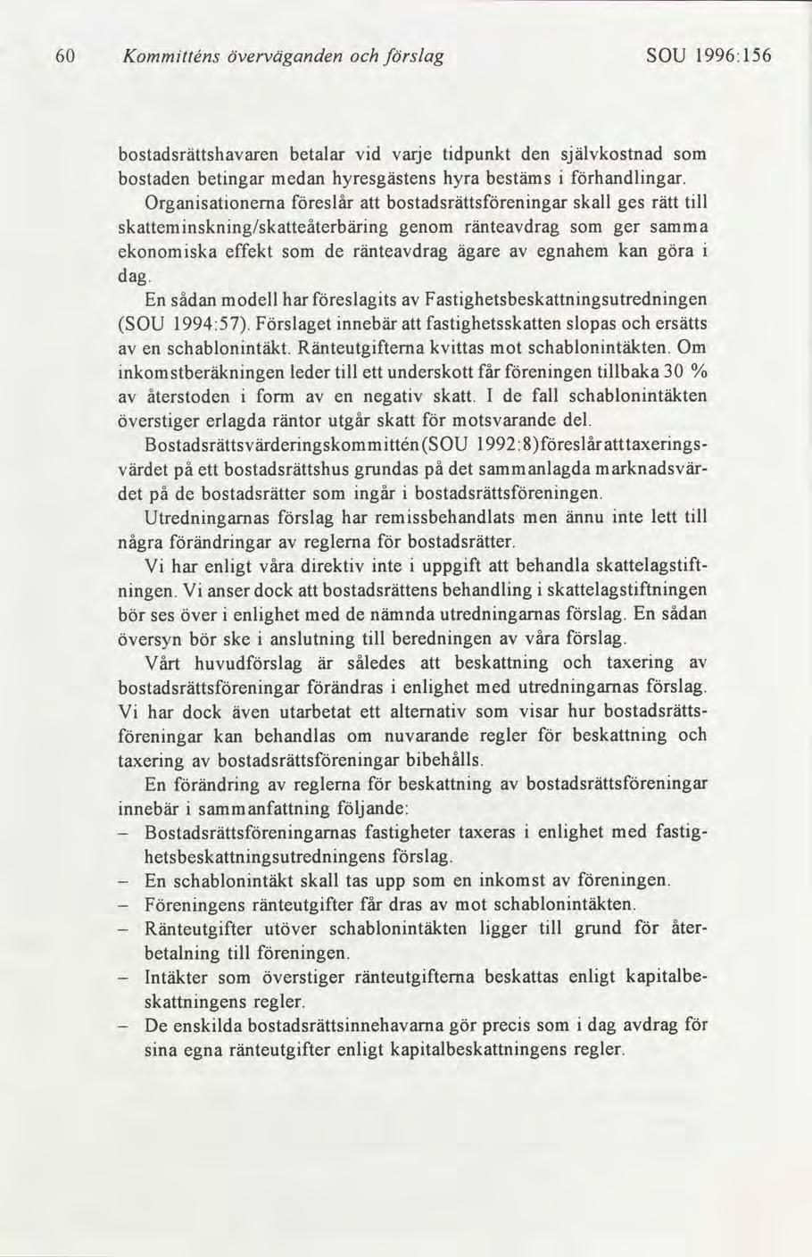 60 Kommtténs överväganden slag SOU 1996:156 bostadsrättsharen betalar vd varje tdpunkt den självkostnad som bostaden betngar medan hyresgästens hyra bestäms handlngar.