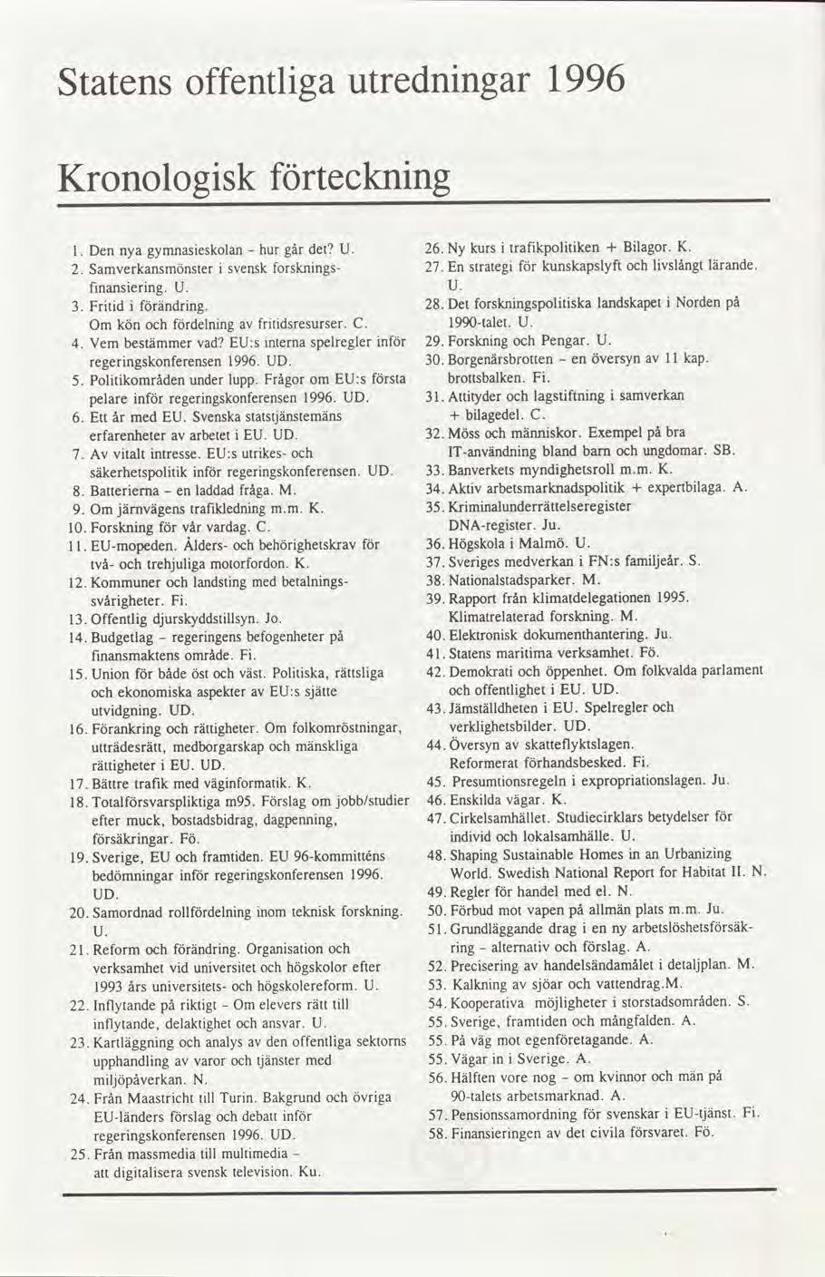 Statens offentlga utrednngar 1996 Kronologsk tecknng Den nya gymnaseskolan hur gár det U. 26.Ny kurs trafkpoltken + Blagor. K.. Samverkansmönster svenskforsknngs 27.