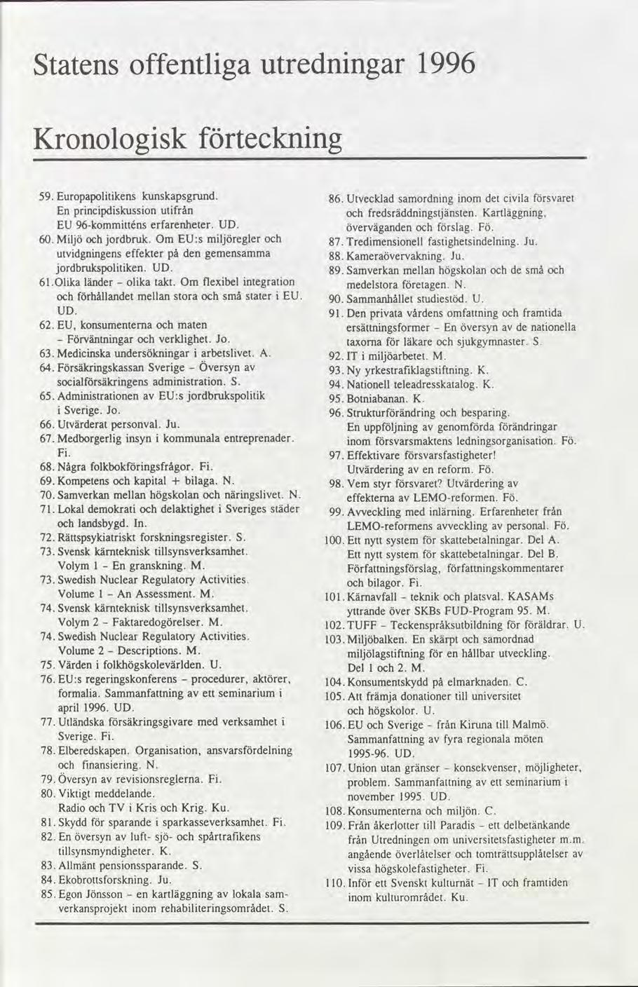 Statens offentlgautrednngar 1996 Kronologsk tecknng 59. Europapoltkenskunskapsgrund. 86. Utveckladsamordnngnom det cvla svaret En prncpdskussonutfrån fredsräddnngstjänsten.