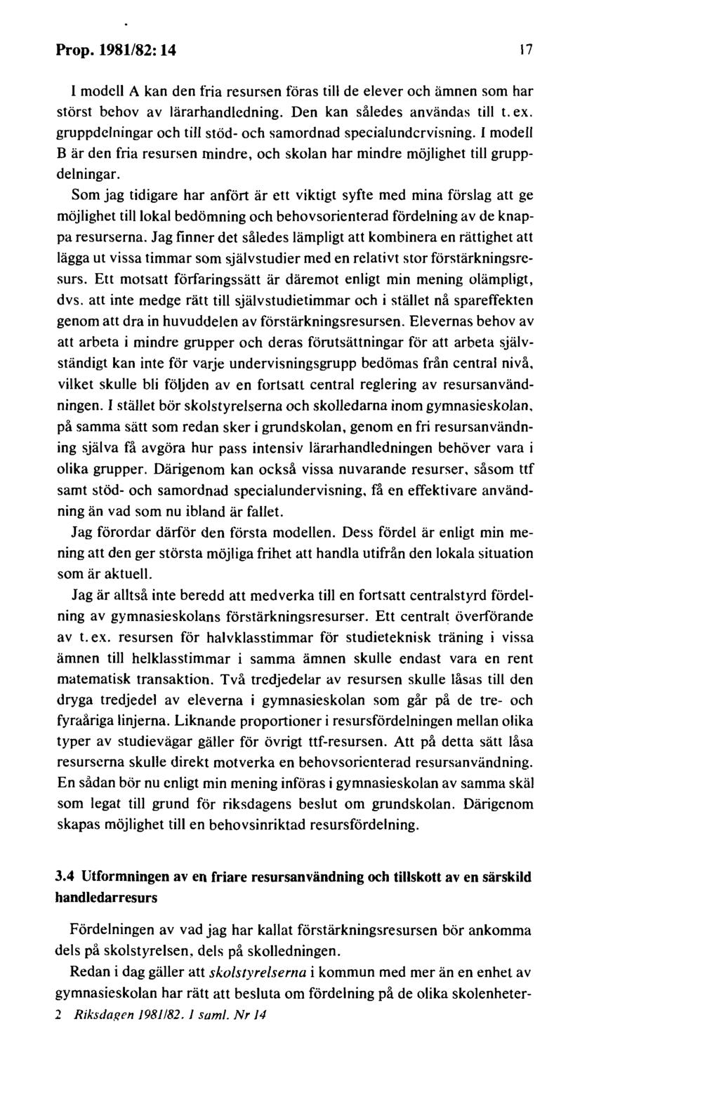 Prop. 1981/82: 14 17 I modell A kan den fria resursen föras till de elever och ämnen som har störst behov av lärarhandledning. Den kan således användas till t. ex.