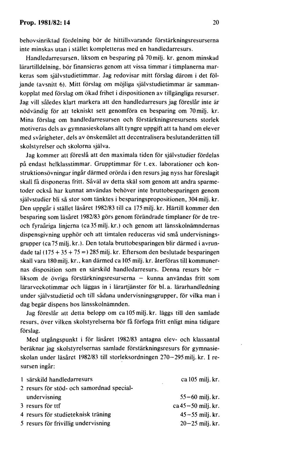 Prop. 1981/82: 14 20 behovsinriktad fördelning bör de hittillsvarande förstärkningsresurserna inte minskas utan i stället kompletteras med en handledarresurs. Handledarresursen.