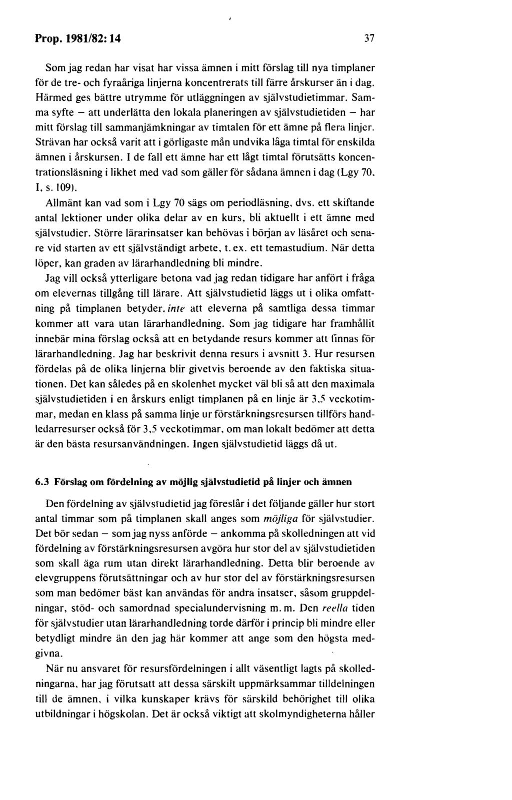 Prop. 1981/82: 14 7 Som jag redan har visat har vissa ämnen i mitt förslag till nya timplaner för de tre- och fyraåriga linjerna koncentrerats till färre årskurser än i dag.