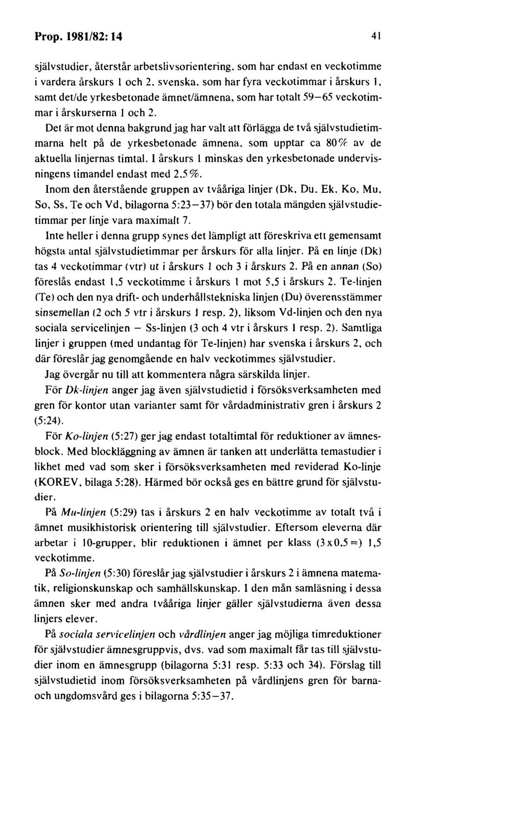 Prop. 1981/82: 14 41 självstudier, återstår arbetslivsorientering. som har endast en veckotimme i vardera årskurs 1 och 2. svenska.