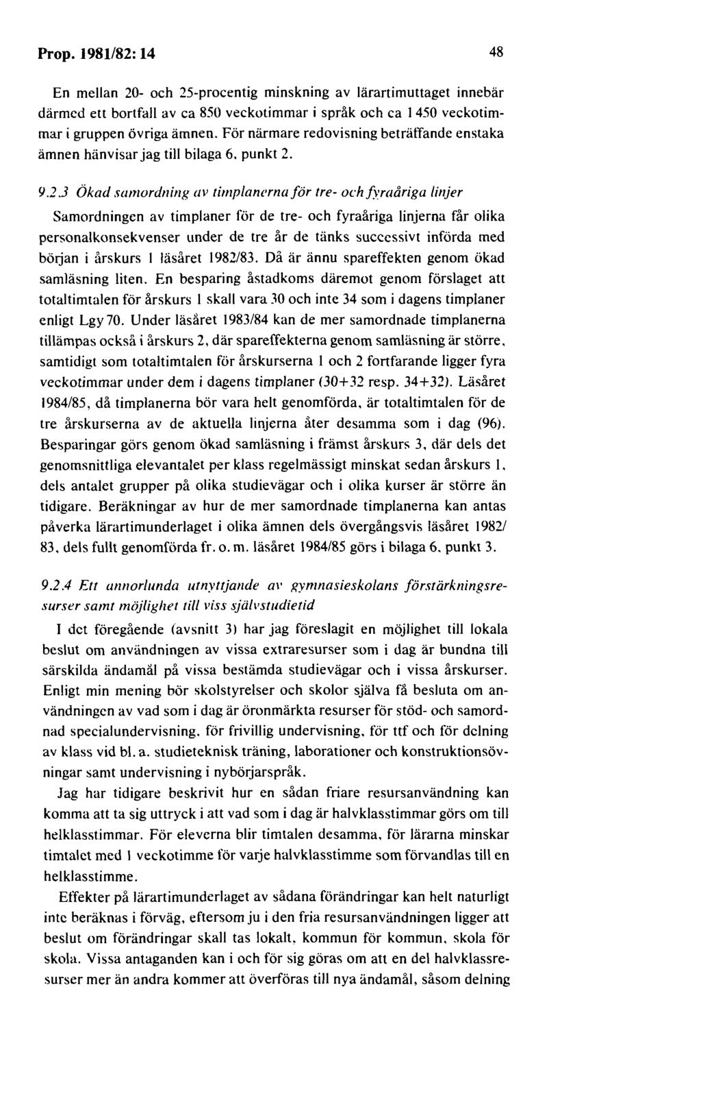 Prop. 1981/82: 14 48 En mellan 20- och 25-procentig minskning av lärartimuttaget innebär därmed ett bortfall av ca 850 veckotimmar i språk och ca I 450 veckotimmar i gruppen övriga ämnen.
