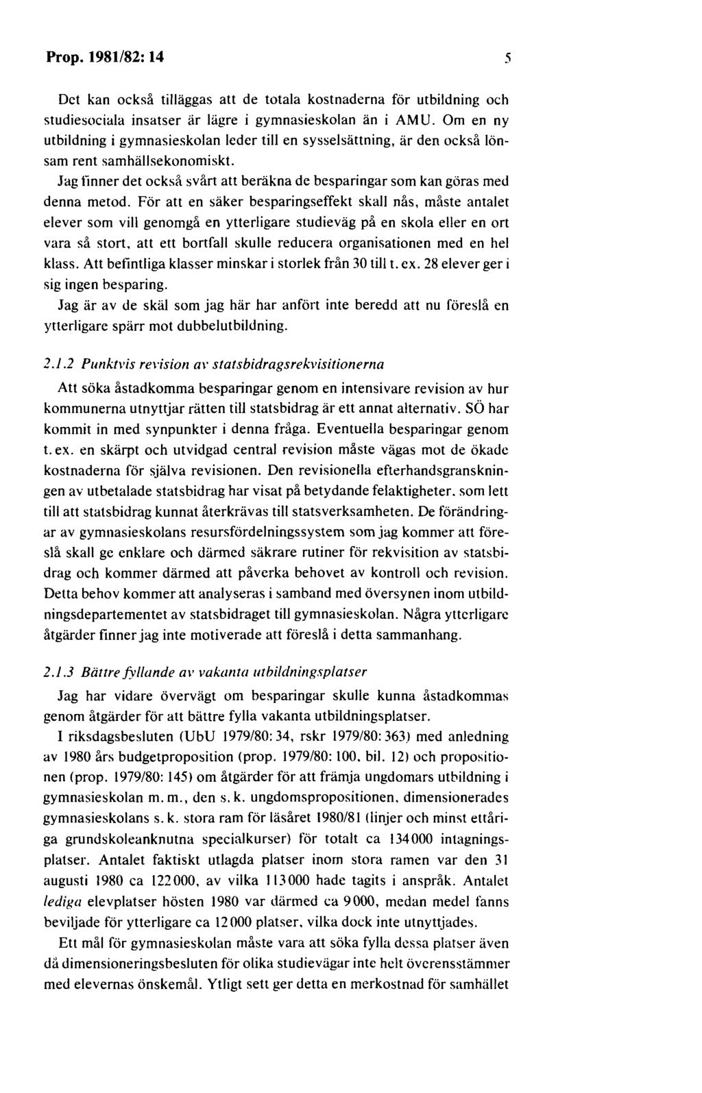 Prop. 1981/82: 14 5 Det kan också tilläggas att de totala kostnaderna för utbildning och studiesociala insatser är lägre i gymnasieskolan än i AMU.