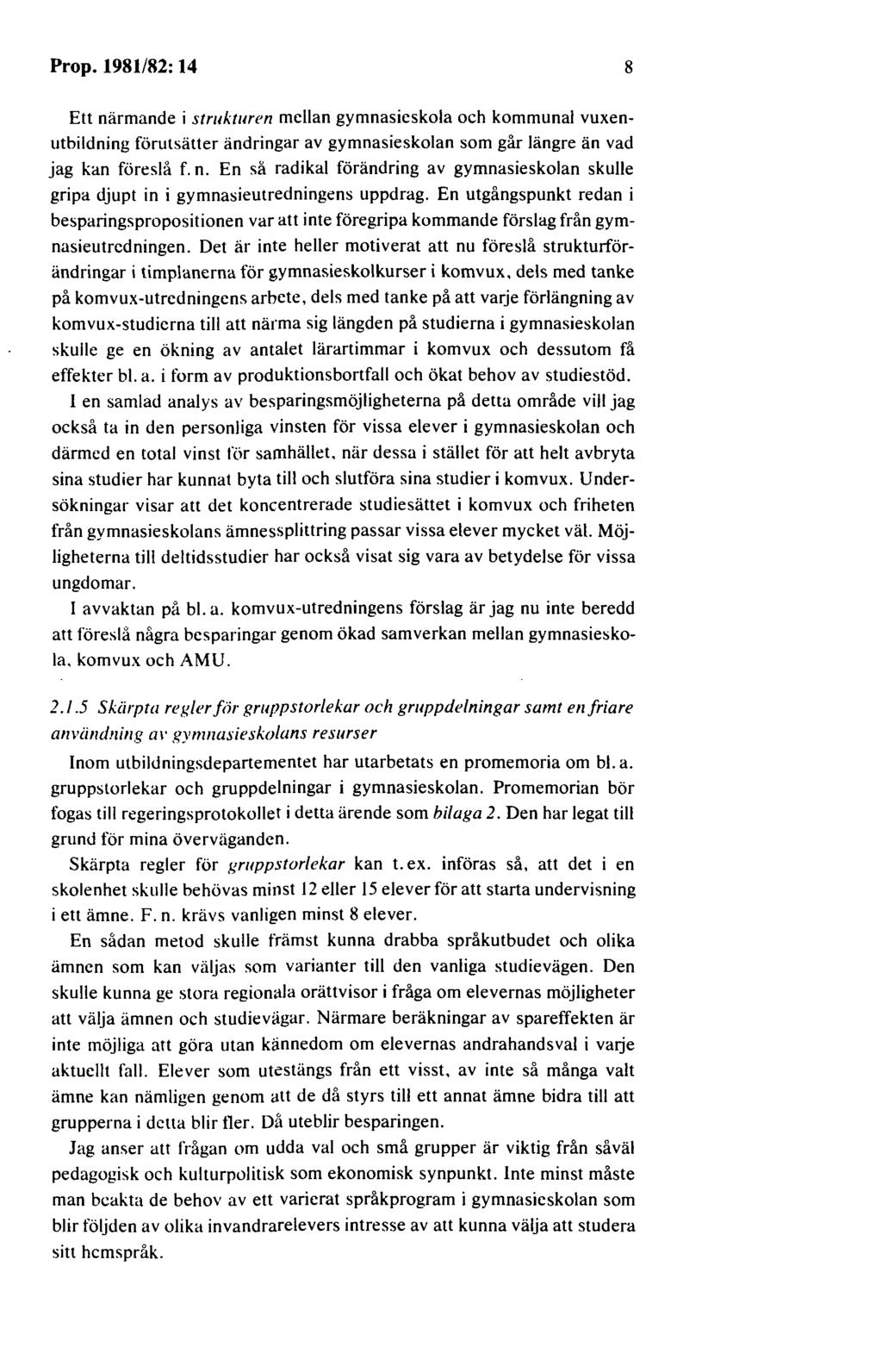 Prop. 1981/82: 14 8 Ett närmande i strukturen mellan gymnasieskola och kommunal vuxenutbildning förutsätter ändringar av gymnasieskolan som går längre än vad jag kan föreslå f. n. En så radikal förändring av gymnasieskolan skulle gripa djupt in i gymnasieutredningens uppdrag.