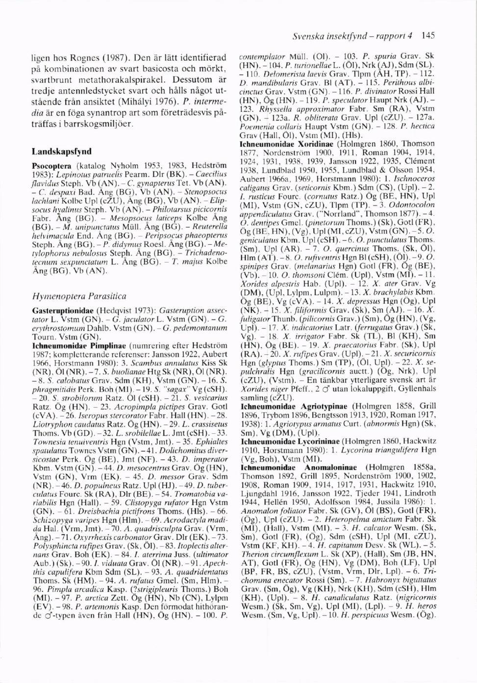 St'cnska insekt.fyttd rupporr 4 145 ligcn hos Rognes (l9tt7). Den Ar latt identifierad pi komhinationen av svart basicosta och morkt, svartbrunt metathorakalspirakel.