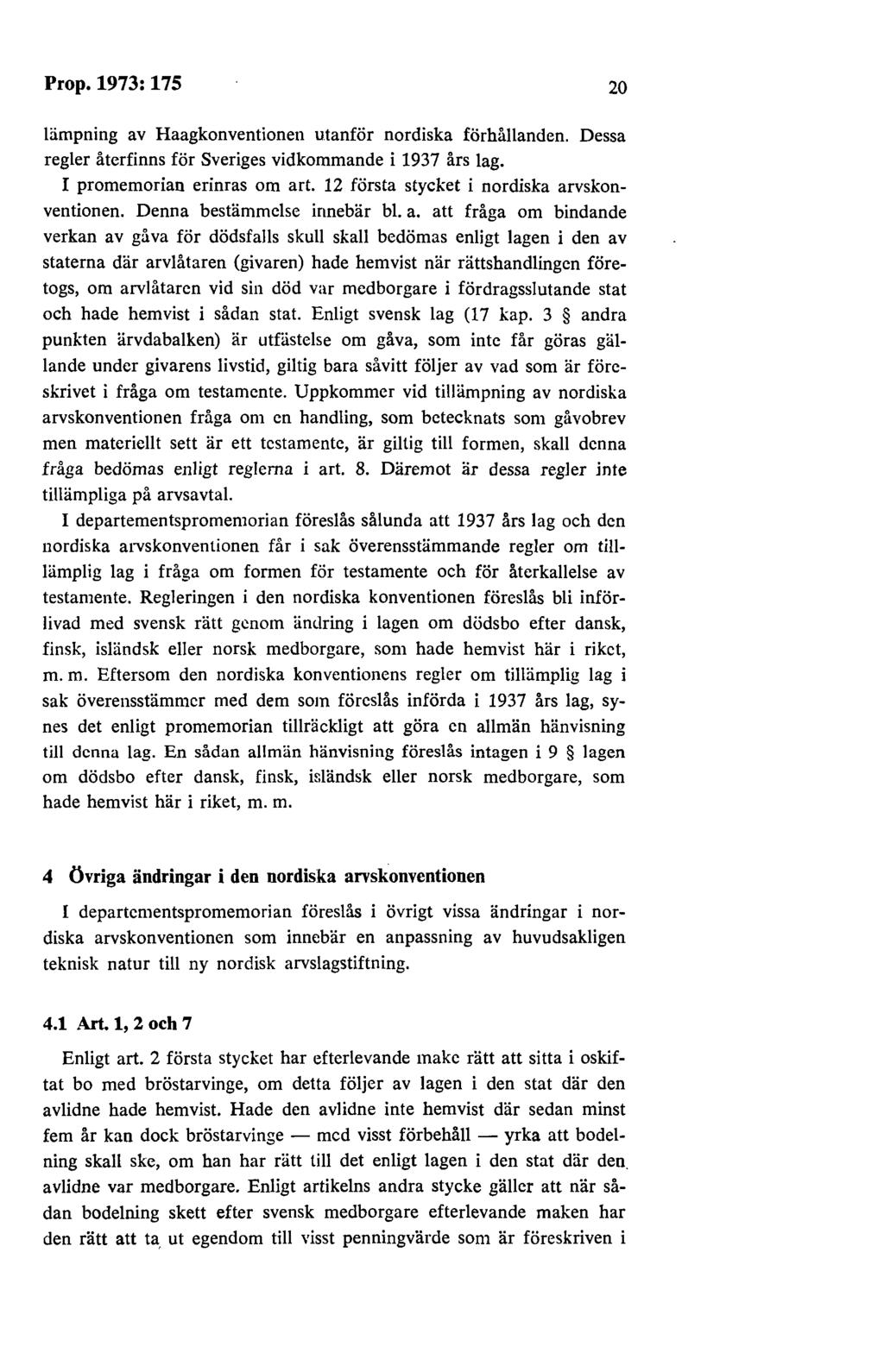 Prop.1973:175 20 lämpning av Haagkonventionen utanför nordiska förhållanden. Dessa regler återfinns för Sveriges vidkommande i 1937 års lag. I promemorian erinras om art.