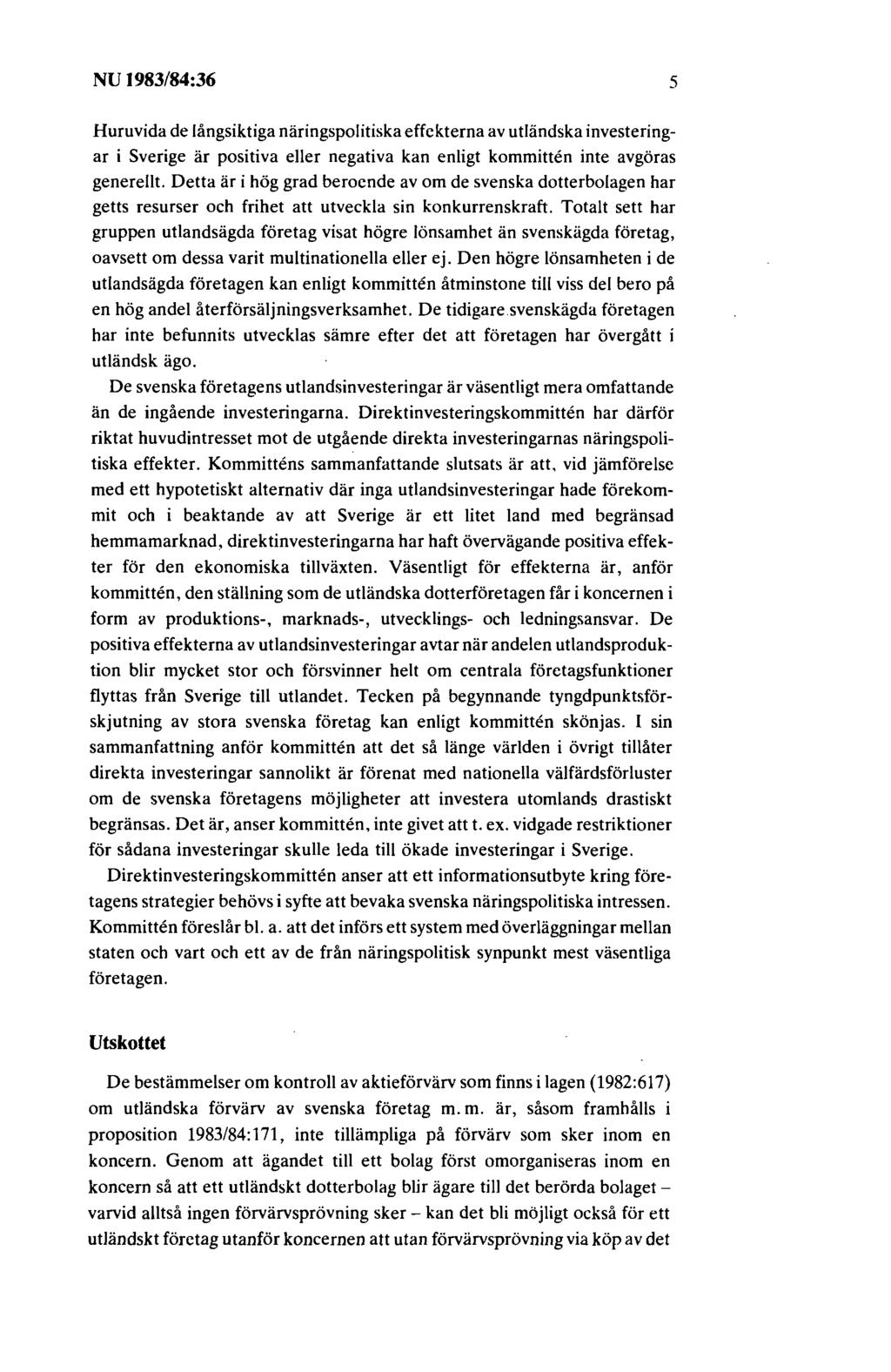 NU 1983/84:36 5 Huruvida de långsiktiga näringspolitiska effekterna av utländska investeringar i Sverige är positiva eller negativa kan enligt kommitten inte avgöras generellt.