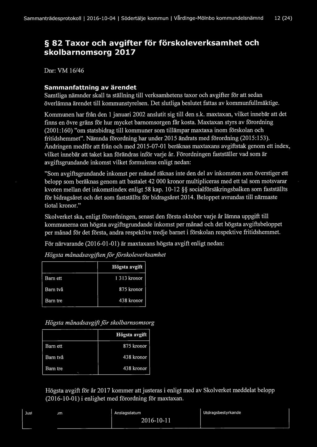 Sammanträdesprotokoll l 2016-10-04 l Södertälje kommun l Vårdinge-Mölnbo kommundelsnämnd 12 (24) 82 Taxor och avgifter för förskoleverksamhet och skolbarnomsorg 2017 Dnr: VM 16/46 Sammanfattning av