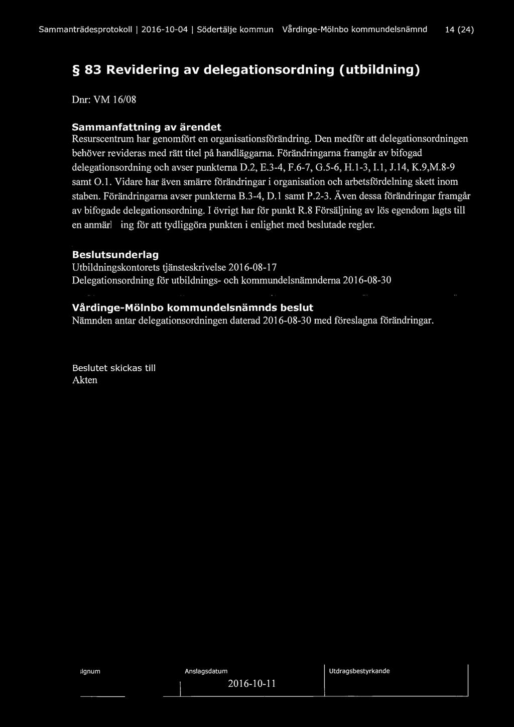 Sammanträdesprotokoll l 2016-10-04 l Södertälje kommun l Vårdinge-Mölnbo kommundelsnämnd 14 (24) 83 Revidering av delegationsordning (utbildning) Dnr: VM 16/08 Sammanfattning av