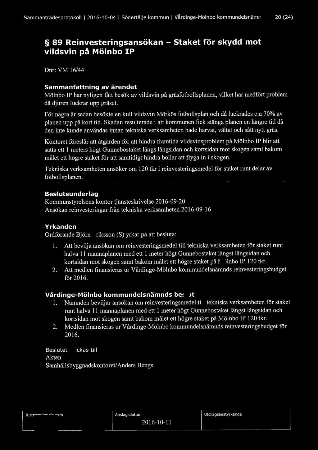 Sammanträdesprotokoll l 2016-10-04 l Södertälje kommun l Vårdinge-Mölnbo kommundelsnämnd 20 (24) 89 Reinvesteringsansökan - Staket för skydd mot vildsvin på Mölnbo IP Dnr: VM 16/44 Sammanfattning av