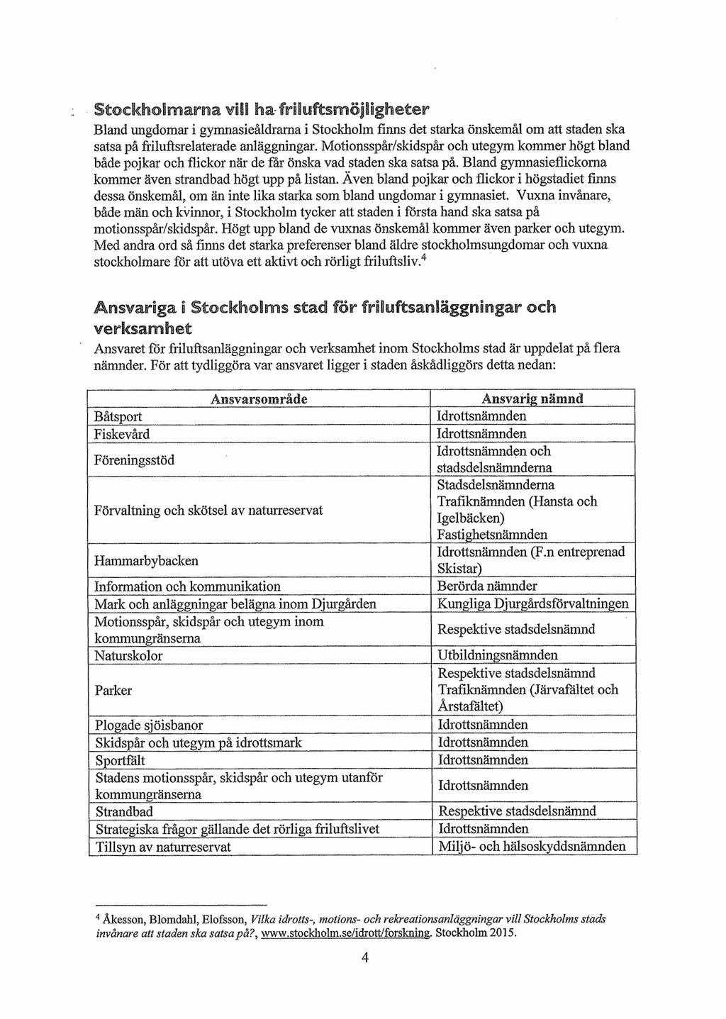 Stockholmarna vill ha-friluftsmöjligheter Bland ungdomar i gymnasieåldrarna i Stockholm finns det starka önskemål om att staden ska satsa på friluftsrelaterade anläggningar.