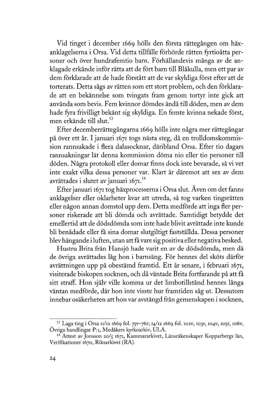 Vid tinget i december 1669 hölls den första rättegången om häxanklagelserna i Orsa. Vid detta tillfälle förhörde rätten fyrtioåtta personer och över hundrafemtio barn.