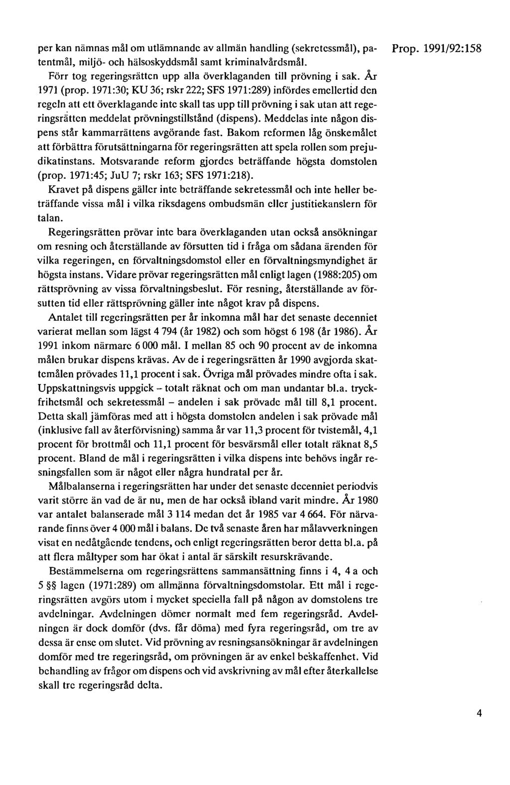 per kan nämnas mål om utlämnande av allmän handling (sekretessmål), pa- tentmål, miljö- och hälsoskyddsmål samt kriminalvårdsmål. Förr tog regeringsrättcn upp alla överklaganden till prövning i sak.