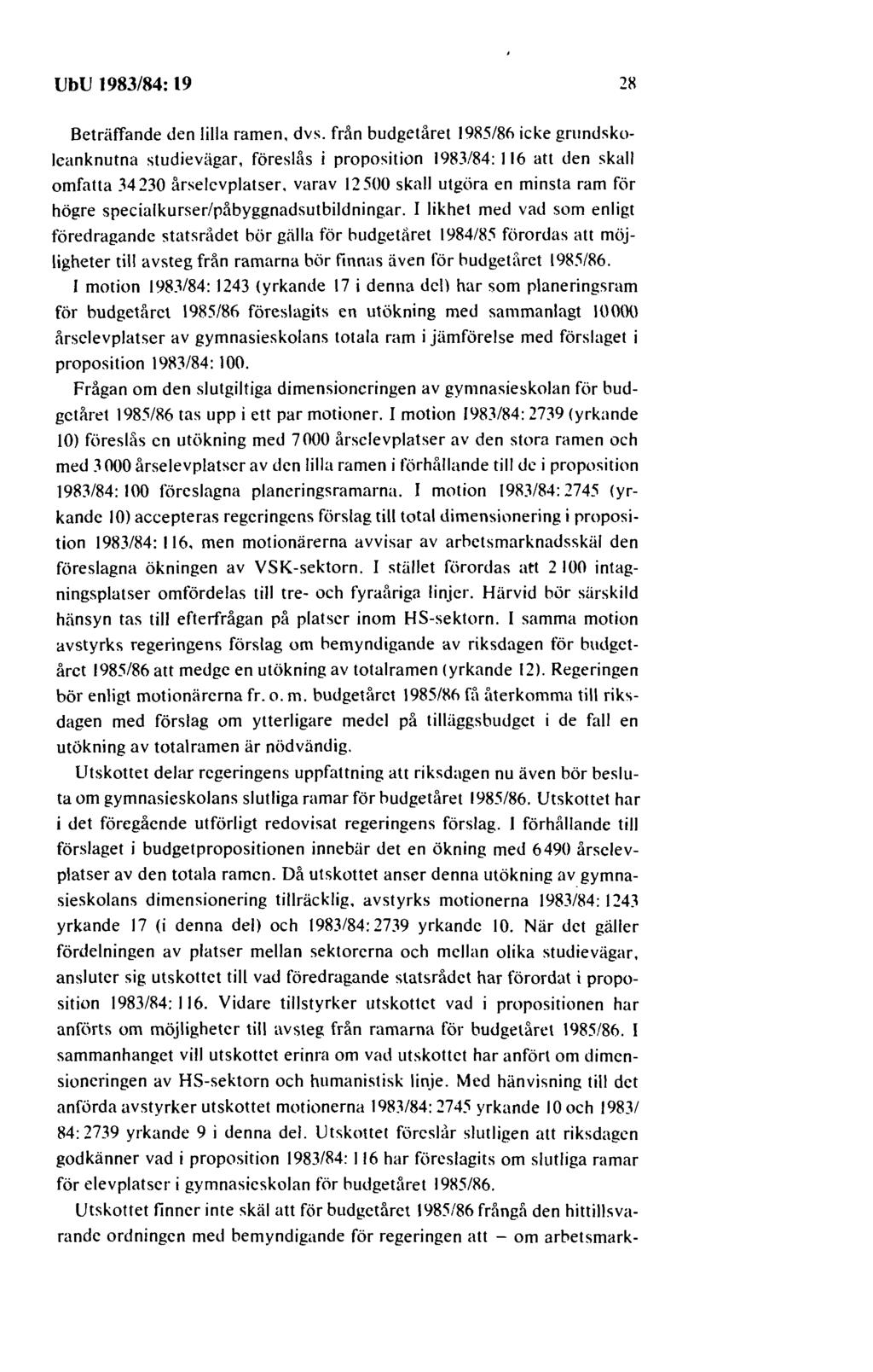 UhU 1983/84: 19 28 Beträffande den lilla ramen, dvs. från budgetåret 1985/86 icke grundskoleanknutna studievägar, föreslås i proposition 1983/84: 116 att den skall omfatta 34 230 årselcvplatser.