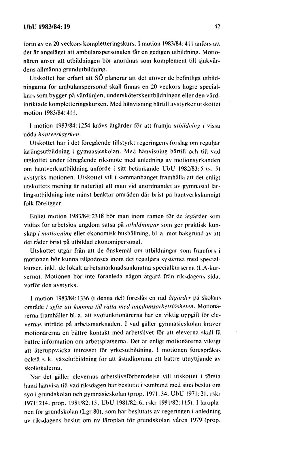 UbU 1983/84: 19 42 form av en 20 veckors kompletteringskurs. I motion 1983/84: 411 anförs att det är angeläget att ambulanspersonalen får en gedigen utbildning.