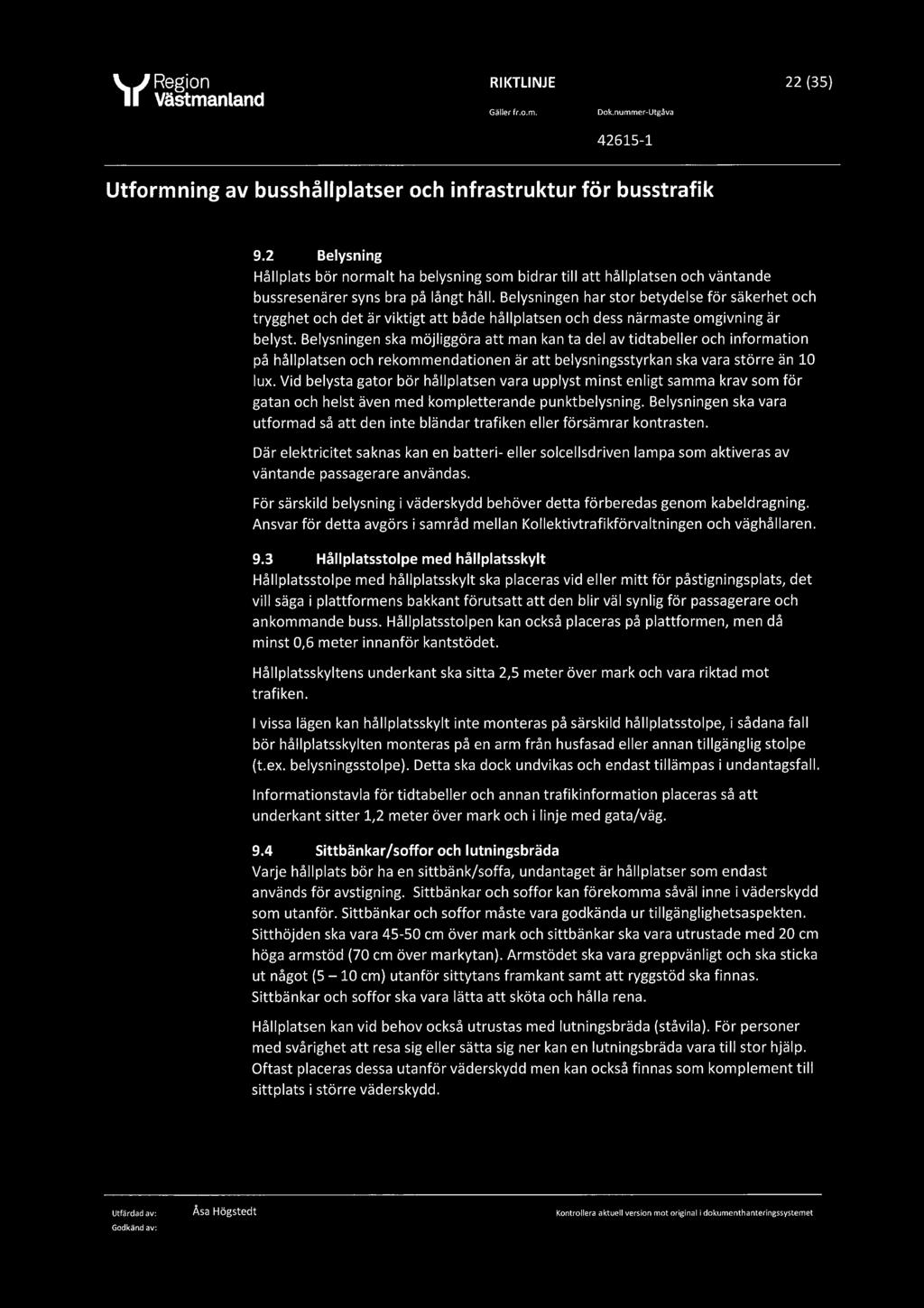 &?) Region RIKTLINJE 22 (35) Gällerfr.o.m. Dok.nummer-Utgåva 42615 1 9.2 Belysning Hållplats bör normalt ha belysning som bidrar till att hållplatsen och väntande bussresenärer syns bra på långt håll.