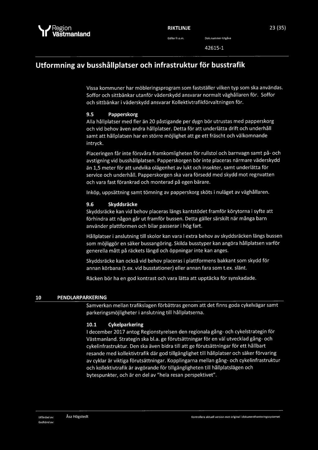 &R, Region RIKTLINJE 23 (35) Gäller fr.o.m. Bok.nummer-Utgåva Vissa kommuner har möbleringsprogram som fastställer vilken typ som ska användas.