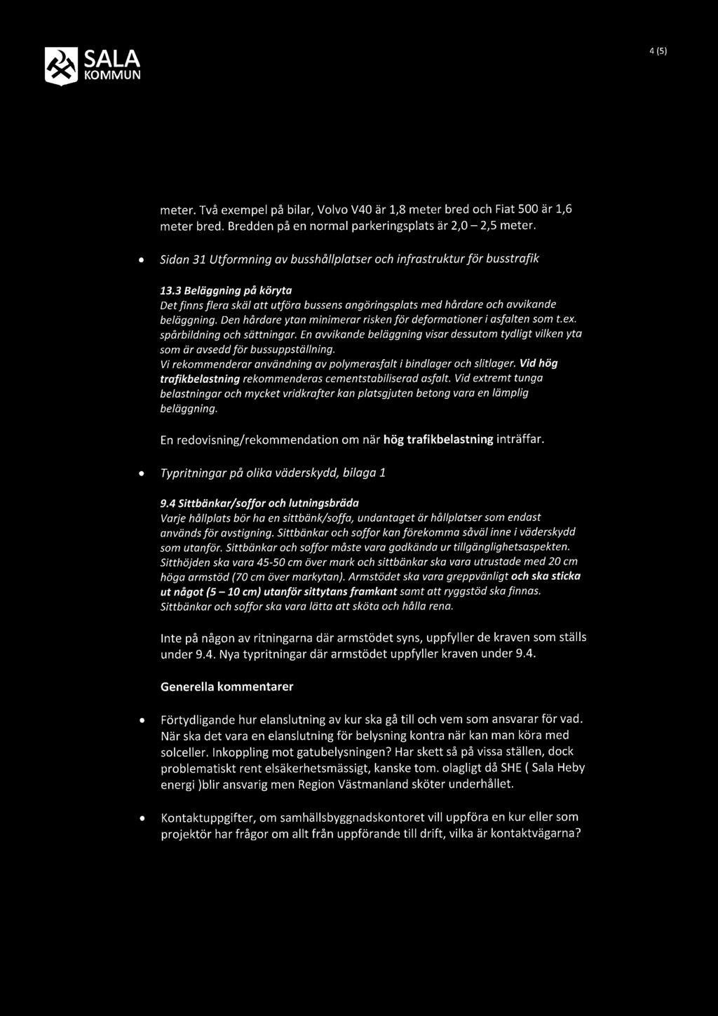 & SALA KOMMUN 4 (5) meter. Två exempel på bilar, Volvo V40 är 1,8 meter bred och Fiat 500 är 1,6 meter bred. Bredden på en normal parkeringsplats är 2,0 2,5 meter. Sidan 31 13.
