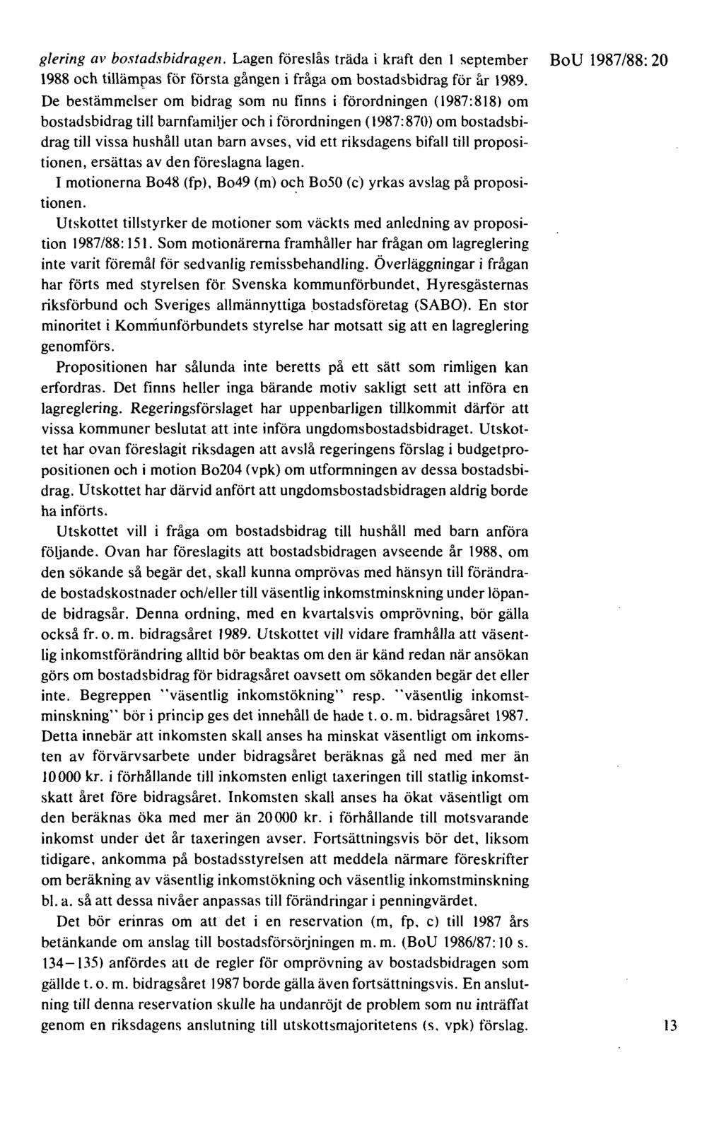 glering av bostadshidragen. Lagen föreslås träda i kraft den I september BoU 1987/88: 20 1988 och tillämpas för första gången i fråga om bostadsbidrag för år 1989.