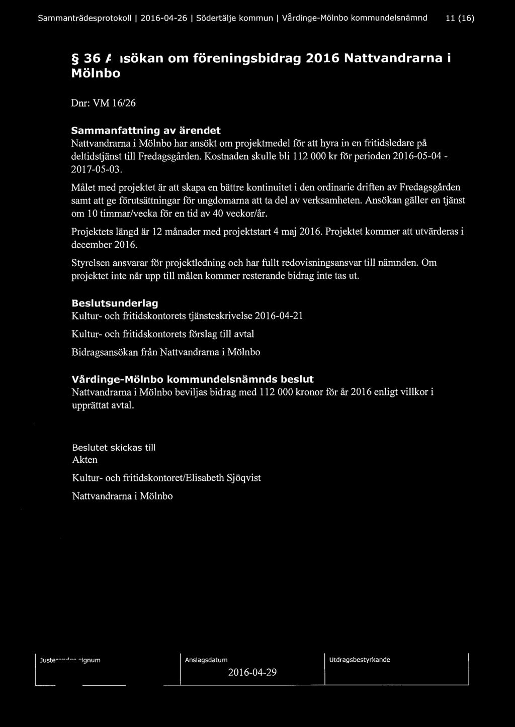 Sammanträdesprotokoll l 2016-04-26 l Södertälje kommun l V~rdinge-Mölnbo kommundelsnämnd 11 (16) 36 Ansökan om föreningsbidrag 2016 Nattvandrarna Mölnbo Dnr: VM 16/26 Sammanfattning av ärendet
