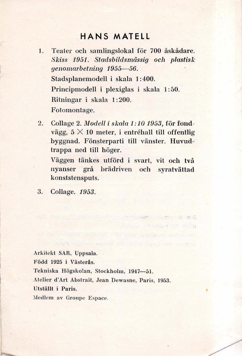 HANS MATEll 1. Teater och samlingslokal för 700 åskådare. Skiss 1951. Stadsbildsmässig och plastisk genomarbetning 1955--56. Stadsplanemodell i skala 1: 400. Principmodell i plexiglas i skala l: 50.