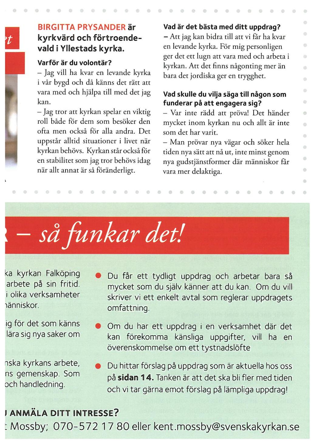 BIRGITTA PRYSANDER är kyrkvärd och förtroendevald i Yllestads kyrka. Varför är du volontär? - Jag vill ha kvar en levande kyrka i vår bygd och då känns det rätt att vara med.