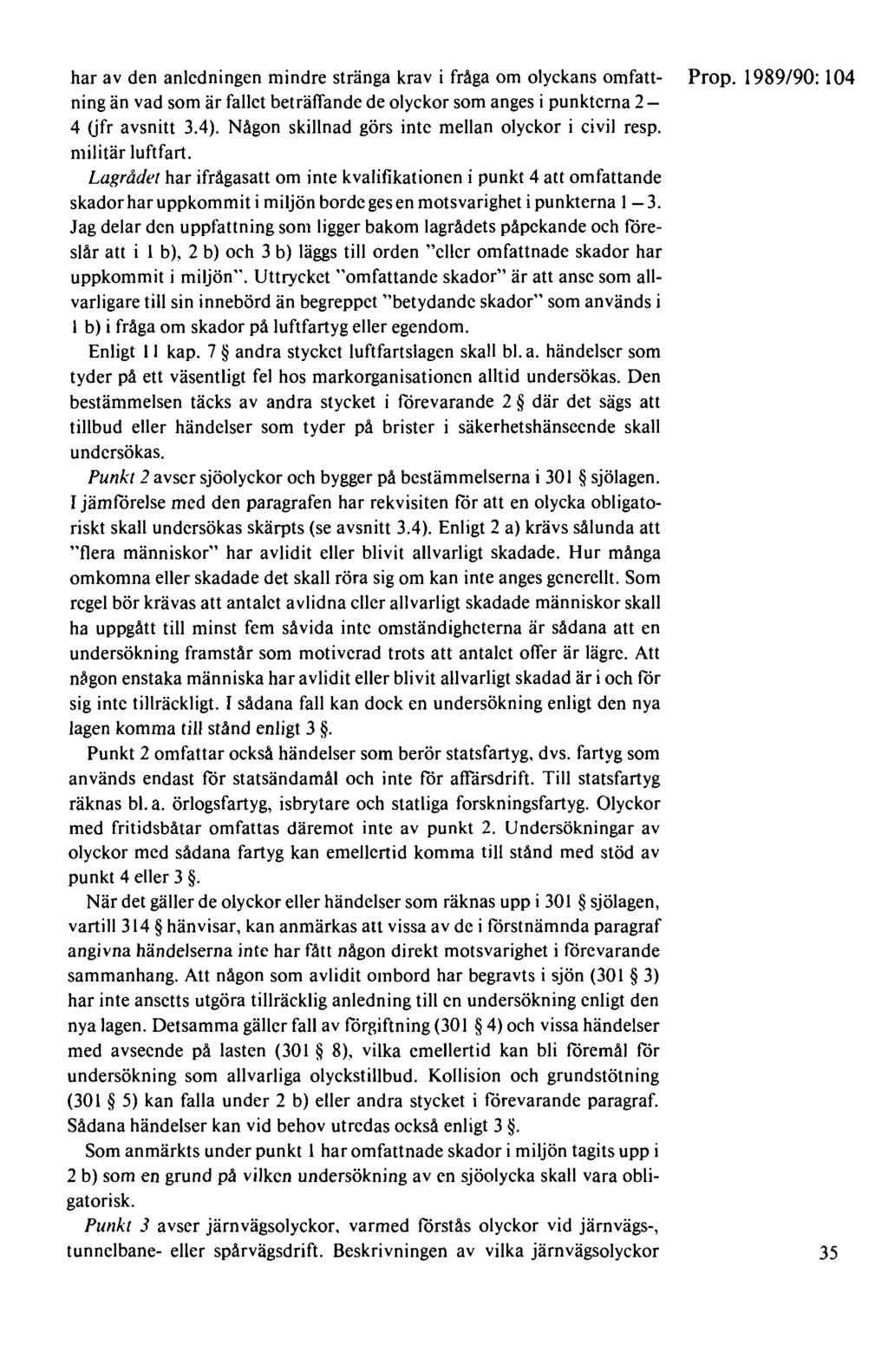 har av den anledningen mindre stränga krav i fråga om olyckans omfatt- Prop. 1989/90: 104 ning än vad som är fallet beträffande de olyckor som anges i punkterna 2-4 (jfr avsnitt 3.4).