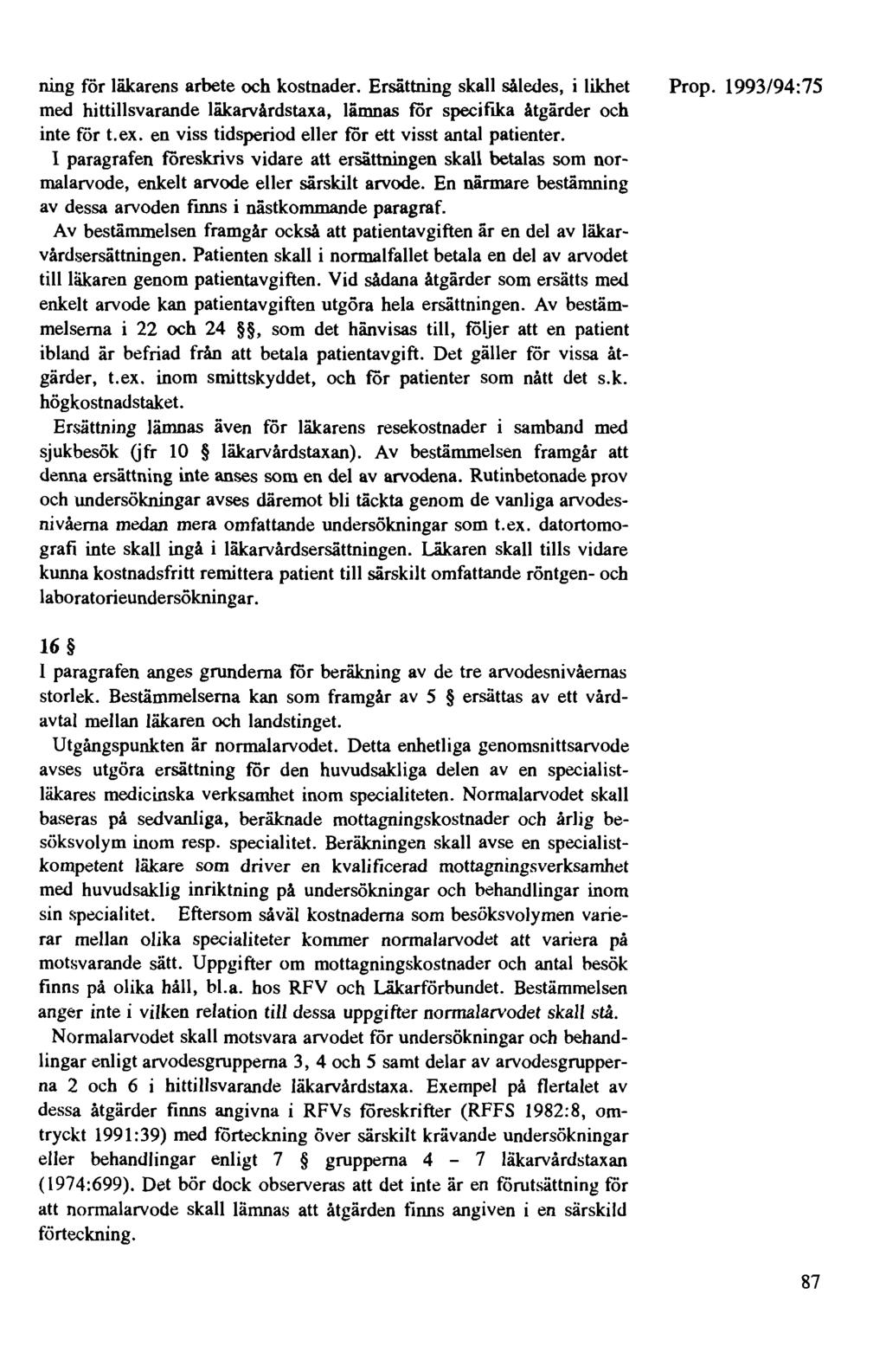 ning för läkarens arbete och kostnader. Ersättning skall således, i likhet med hittillsvarande läkarvårdstaxa, lämnas för specifika åtgärder och inte för t.ex.