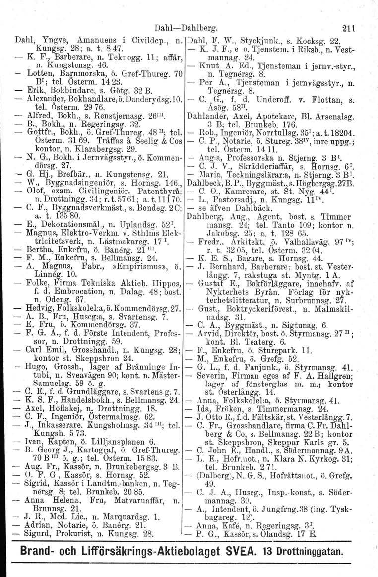 Dahl, Yngve, Amanuens i Kungsg. 28; a. t. 847. K. F., Barberare, n. Teknogg. 11; affär, n. Kungstensg. 46. Lotten, Barnmorska, ö. GrefThureg. 70 BI; tel. Osterm. 1423. Erik, Bokbindare, s. Götg. 32 B.