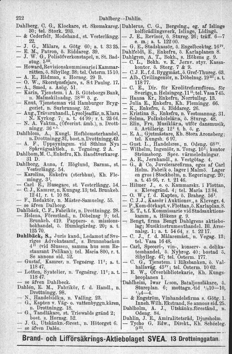 oo G., 212 DahlbergiDahlln. \ Dahlberg, C. G., Klockare, st. Skomakareg. Dahlerus, C. G., Bergsing., eg. af Islinge 30; tel. Stork. 203. kolfö,rädlingsverk, Islinge, Lidingö. & Cederfelt, Modehand.