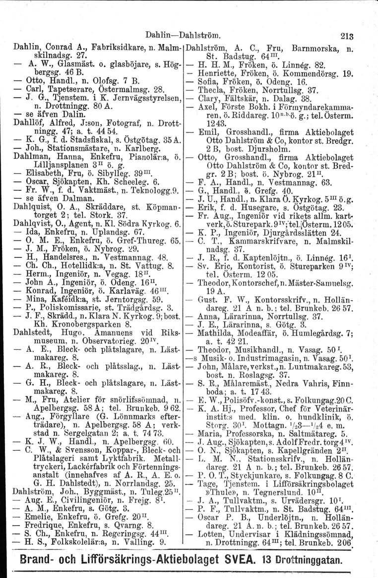 DahlinDahlström. 213 Dahlin." Conrad A., Fabriksidkare, n. Malm Dahlström, A. C". Fru, Barnmorska, n. skilnadsg. 27. St. Badstag. 64m. A. W., Glasmäst. o. glasböjare. s. Hög H. H. M., Fröken, ö.