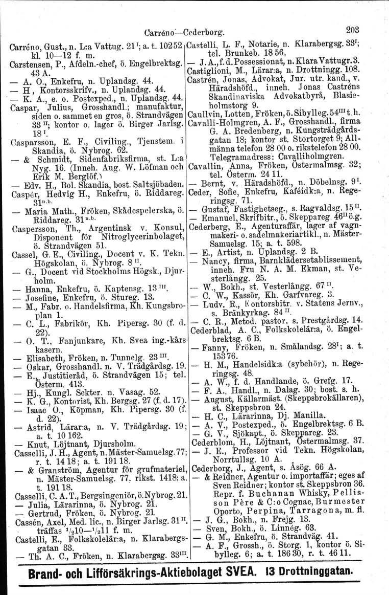 Carn\no:'Cederborg. 203 Carreno, Gust., n. L:a Vattug. 21 l; a. t. 10252 Castelli L. F., Notarie, n. Klarabergsg.Bä': kl. 1012 f. m. te i. Brunkeb, 1856. Carstensen, P., Afdeln.chef, Ö. Engelbrektsg.