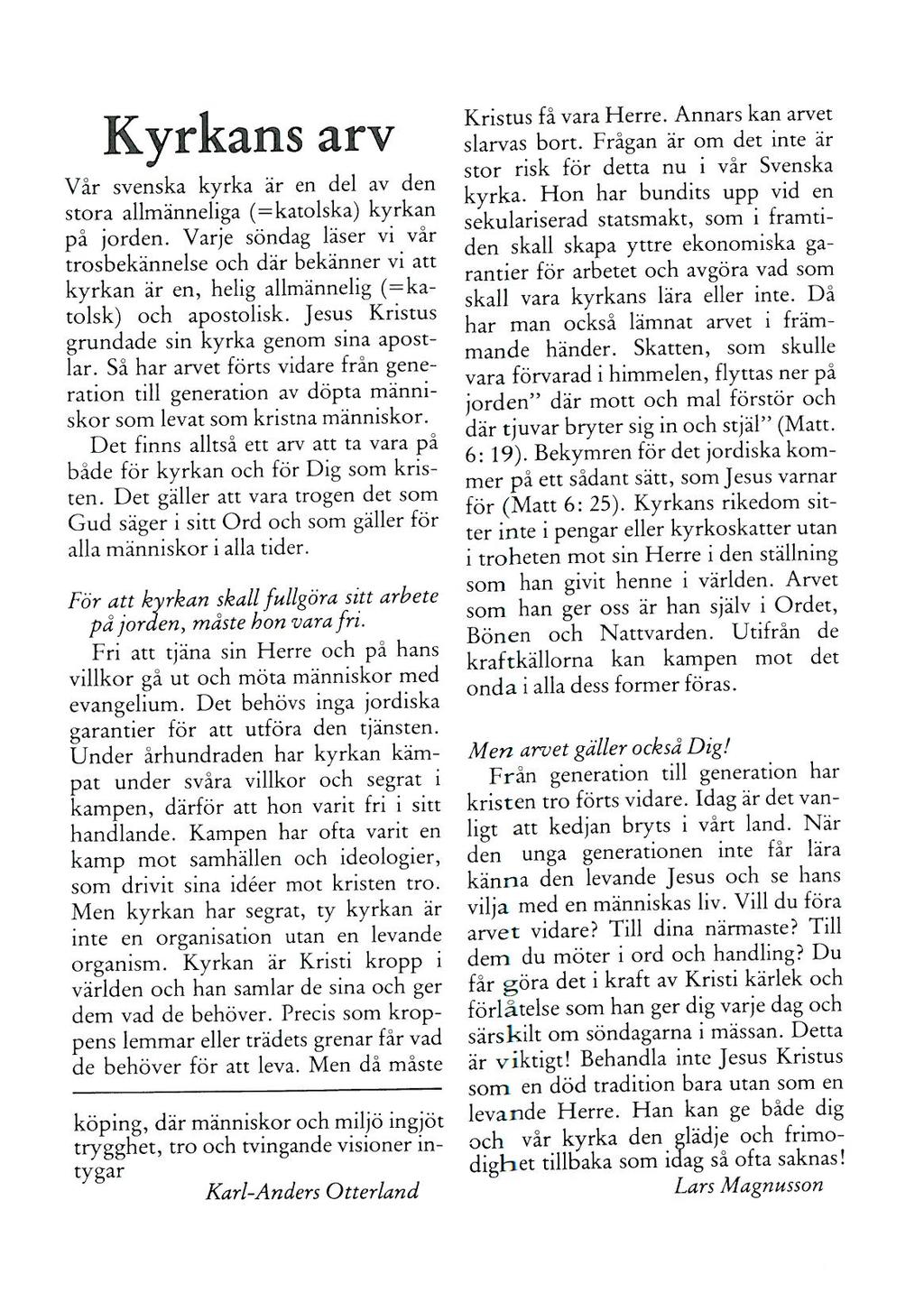 Kyrkans arv Vår svenska kyrka är en del av den stora allmänneliga (=katolska) kyrkan på jorden.