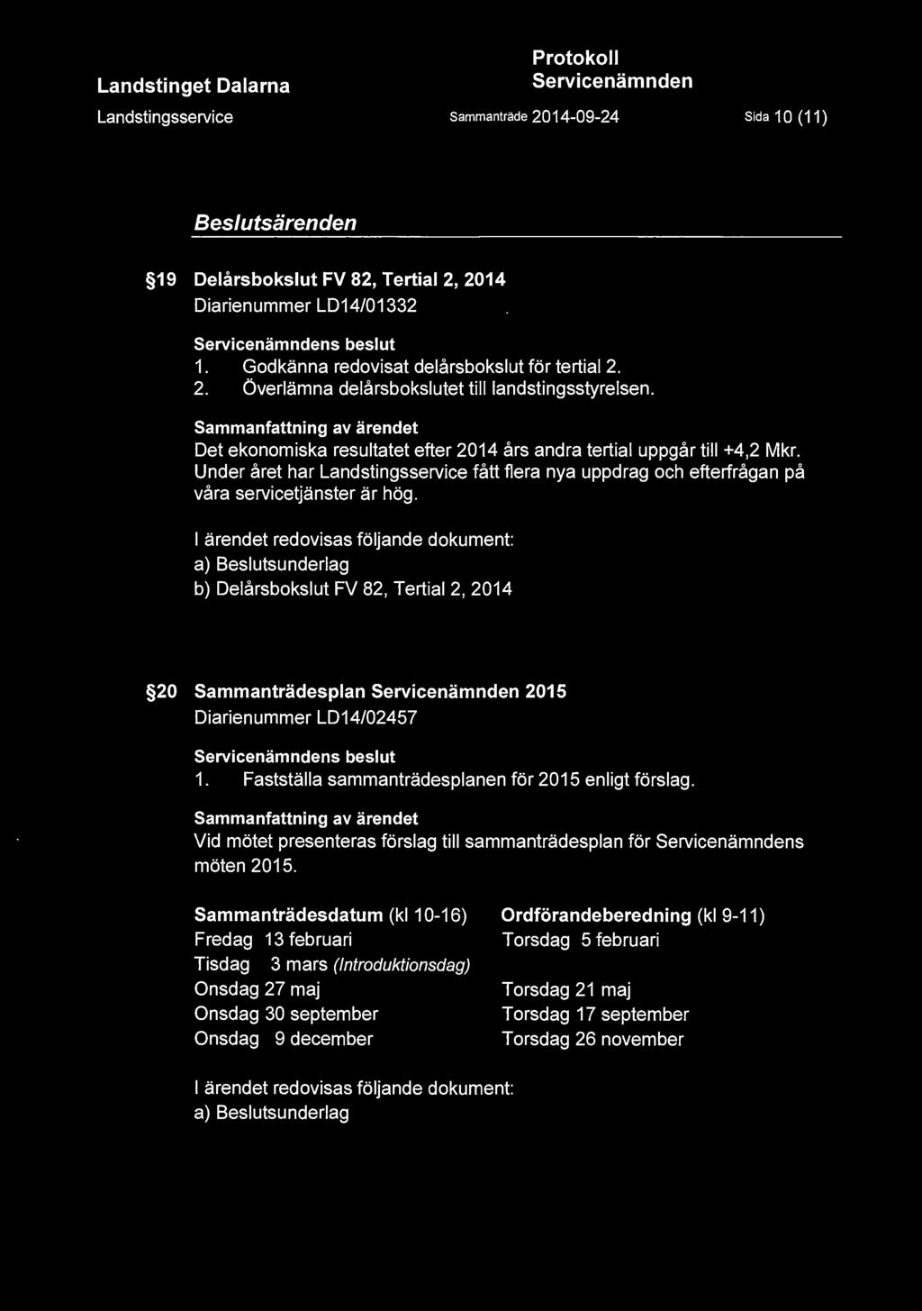 Sida 10 ( 11) Besluts ärenden 19 Delårsbokslut FV 82, Tertial 2, 2014 Diarienummer LD14/01332 s beslut 1. Godkänna redovisat delårsbokslut för tertial 2. 2. överlämna delårsbokslutet till landstingsstyrelsen.