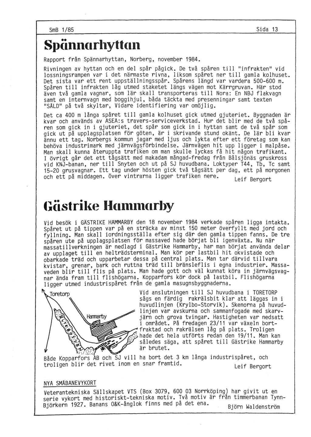SmB 1/85 Sida 13 SJJ(init<lrltytt(llt Rapport från Spännarhyttan, Norberg, november 1984. Rivningen av hyttan och en del spår pågick.