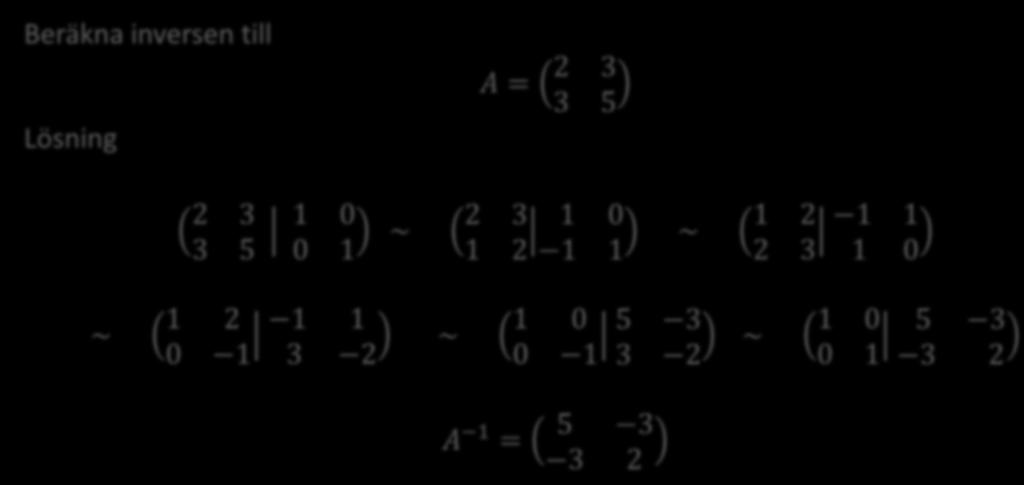 Exempel: att räkna invers Metod: AA II II AA 1 Beräkna inversen till Lösning AA = 3