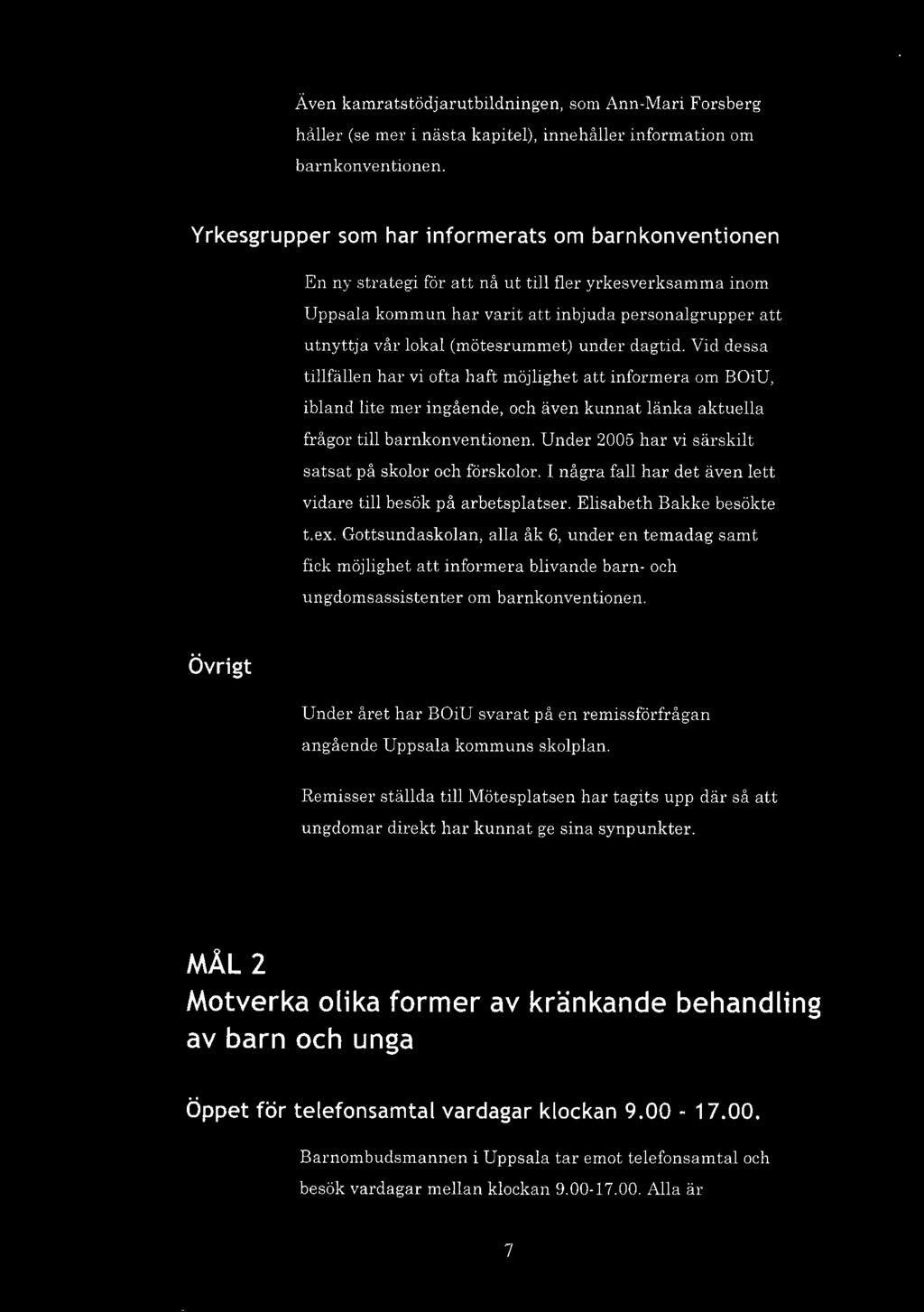 (mötesrummet) under dagtid. Vid dessa tillfällen har vi ofta haft möjlighet att informera om BOiU, ibland lite mer ingående, och även kunnat länka aktuella frågor till barnkonventionen.