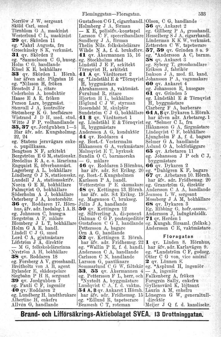 Fleminggatan-Floragatan., 533 Norrlöw J W, sergeant.gustafsson e G I, cigarrhandl. Olson, e G, handlande Sköld Carl, smed Holmberg J A, förman 56 qv. Ankaret 2 Törnblom G A, maskinist - K E, polisöfv.