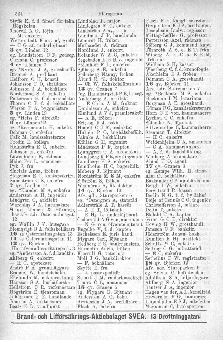 534 Floragatan. \ Styffe K, f. d. förest. för tekn. Lindblad P, major IFlach F F, kungl. sekreter. Högskolan Lindegren M e, enkefru Geijerstam K J A, civilingen. Thorell A G, löjtn.