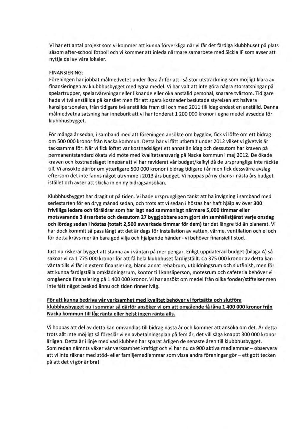 49 Vi har ett antal projekt som vi kommer att kunna förverkliga när vi får det färdiga klubbhuset på plats såsom after-school fotboll och vi kommer att inleda närmare samarbete med Sickla IF som