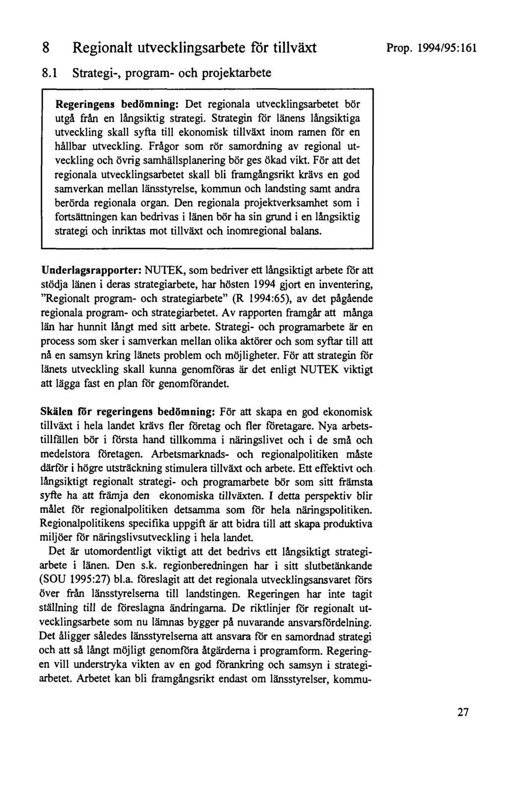 8 Regionalt utvecklingsarbete för tillväxt 8.1 Strategi-, program- och projektarbete Prop. 1994/95:161 Regeringens bedömning: Det regionala utvecklingsarbetet bör utgå från en långsiktig strategi.