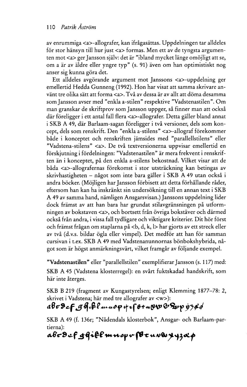 110 Patrik Å ström av enrummiga <a>-allografer, kan ifrågasättas. U ppdelningen tar alldeles för stor hänsyn till hur just <a> formas.