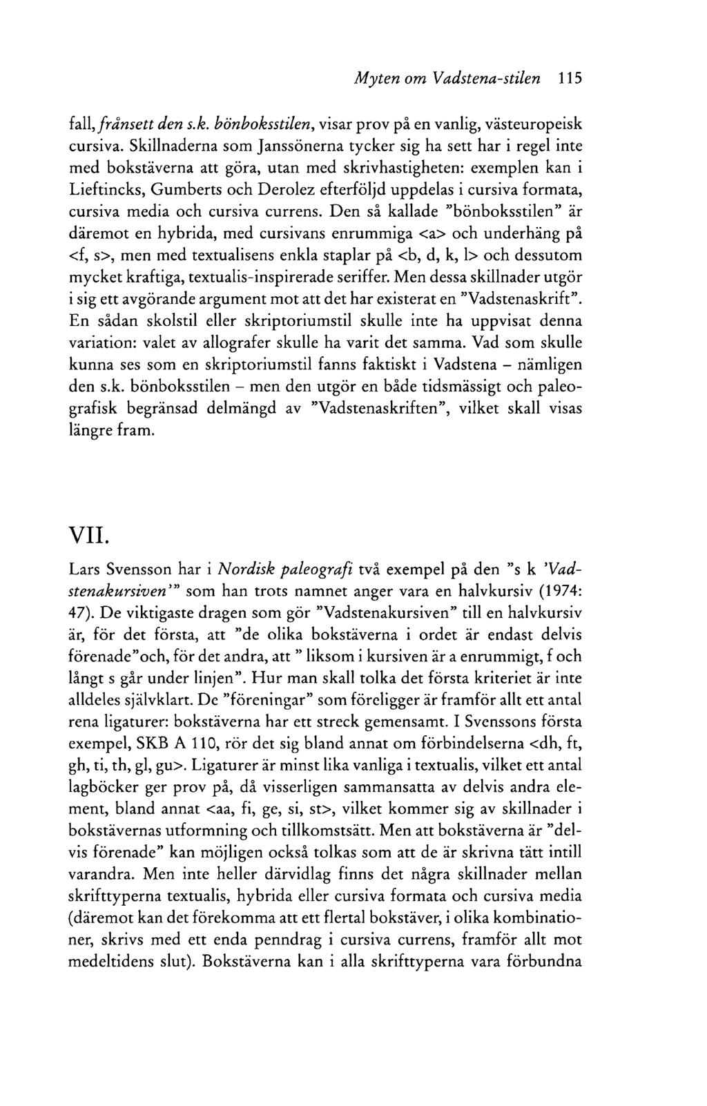 M yten om Vadstena-stilen 115 fall, frå n sett den s.k. bönboksstilen, visar prov på en vanlig, västeuropeisk cursiva.
