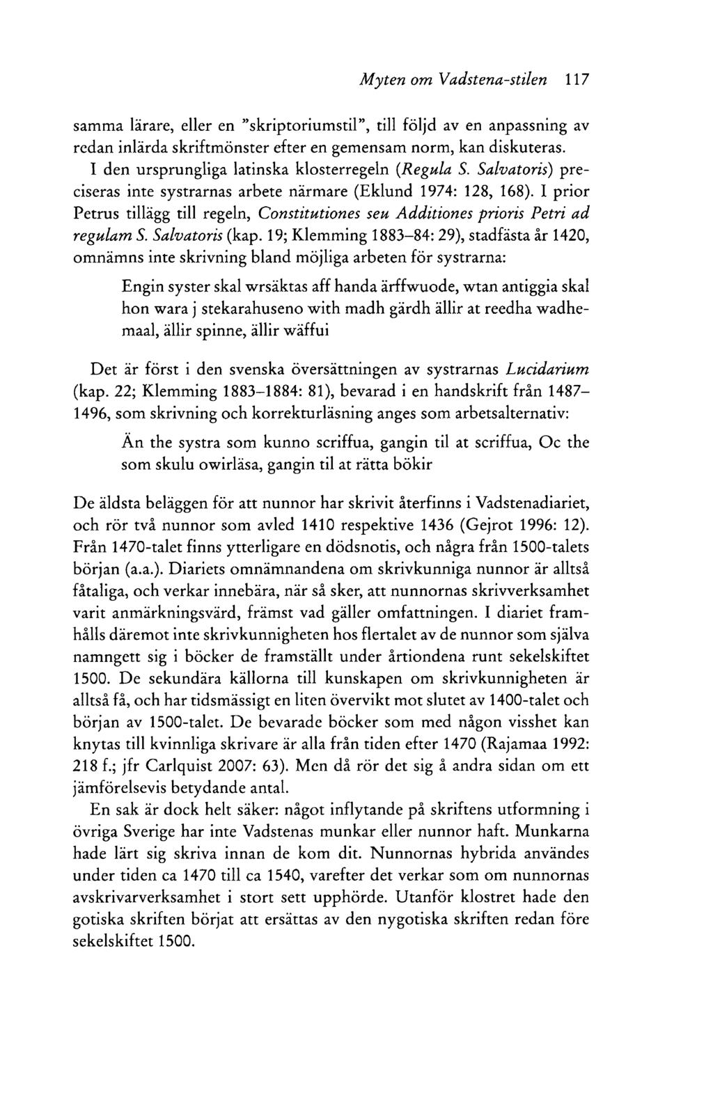 M yten om V'adstena-stilen 117 samma lärare, eller en skriptorium stil, till följd av en anpassning av redan inlärda skriftm önster efter en gem ensam norm, kan diskuteras.