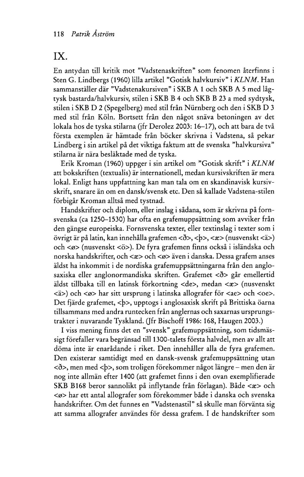 118 Patrik Å ström IX. En antydan till kritik m ot Vadstenaskriften som fenom en återfinns i Sten G. Lindbergs (1960) lilla artikel G otisk halvkursiv i K L N M.