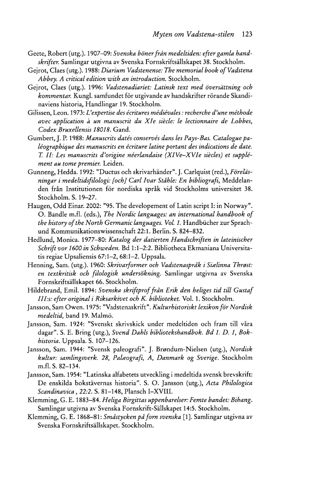 M yten om Vadstena-stilen 123 Geetc, Robert (utg.). 1907-09: Svenska böner frän medeltiden: efter gamla handskrifter.; Samlingar utgivna av Svenska Fornskriftsällskapet 38. Stockholm.